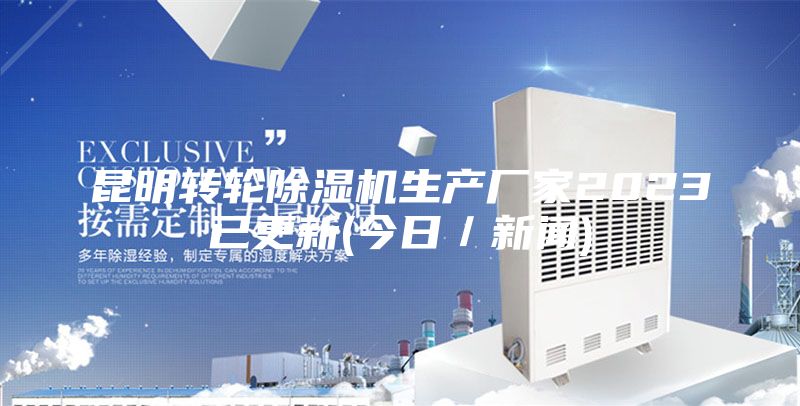 昆明轉(zhuǎn)輪除濕機(jī)生產(chǎn)廠家2023已更新(今日/新聞)