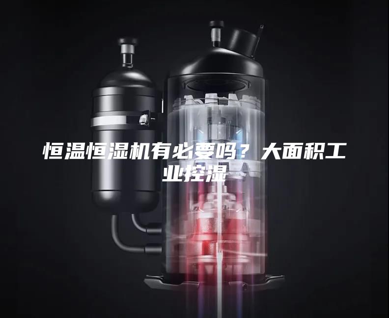 恒溫恒濕機(jī)有必要嗎？大面積工業(yè)控濕