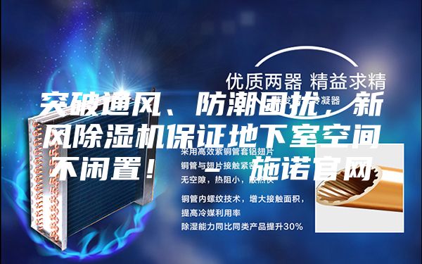 突破通風(fēng)、防潮困擾，新風(fēng)除濕機保證地下室空間不閑置！ – 施諾官網(wǎng)