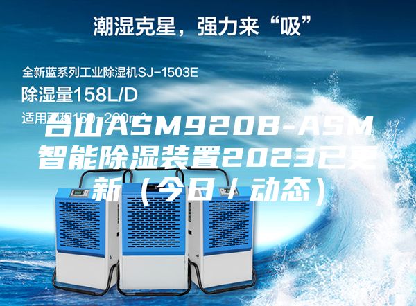 臺山ASM920B-ASM智能除濕裝置2023已更新（今日／動態(tài)）