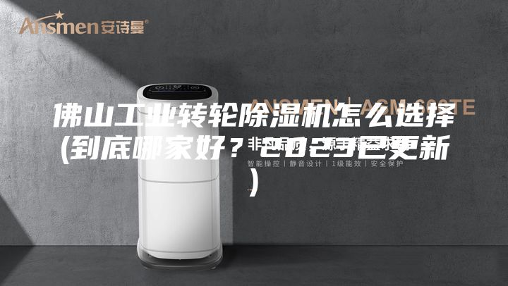 佛山工業(yè)轉(zhuǎn)輪除濕機(jī)怎么選擇(到底哪家好?2023已更新)