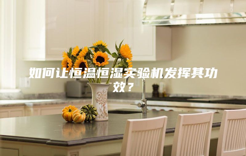 如何讓恒溫恒濕實驗機發揮其功效？