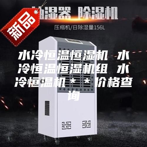 水冷恒溫恒濕機(jī) 水冷恒溫恒濕機(jī)組 水冷恒溫機(jī)**價格查詢