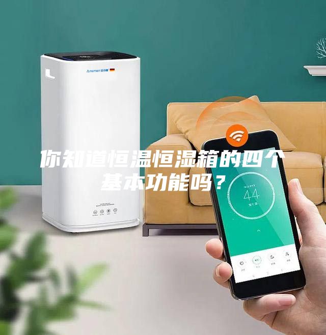 你知道恒溫恒濕箱的四個基本功能嗎？