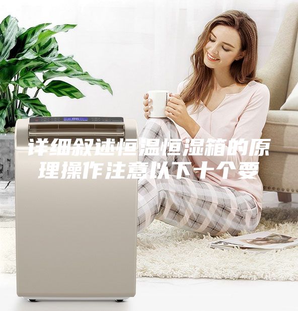 詳細(xì)敘述恒溫恒濕箱的原理操作注意以下十個(gè)要