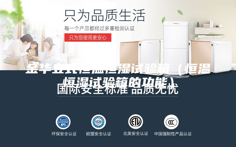 金華立式恒溫恒濕試驗箱(恒溫恒濕試驗箱的功能)