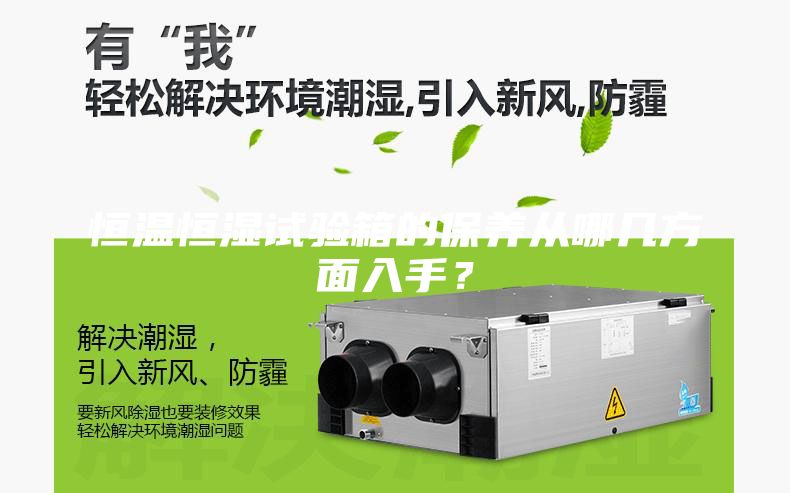 恒溫恒濕試驗(yàn)箱的保養(yǎng)從哪幾方面入手？