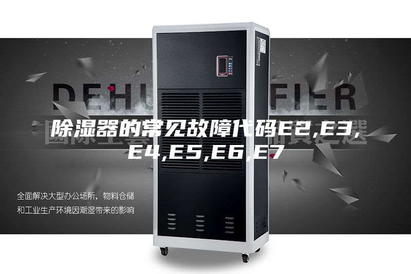 除濕器的常見故障代碼E2,E3,E4,E5,E6,E7