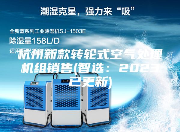 杭州新款轉輪式空氣處理機組銷售(智選：2023已更新)